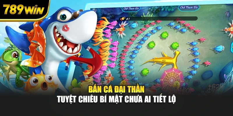 Bắn Cá Đại Thần – Tuyệt Chiêu Bí Mật Chưa Ai Tiết Lộ