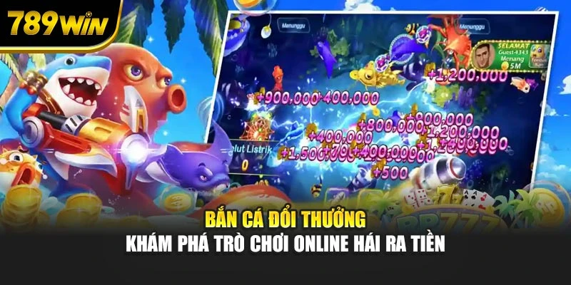 Bắn Cá Đổi Thưởng – Khám Phá Trò Chơi Online Hái Ra Tiền