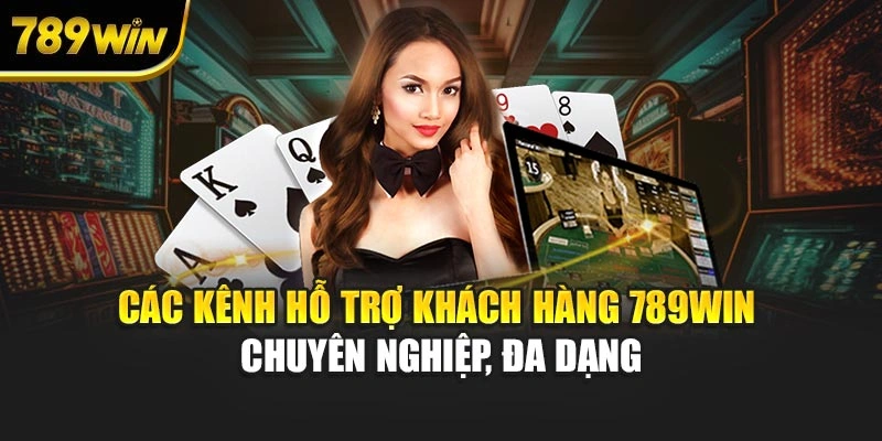 Các kênh hỗ trợ khách hàng 789WIN chuyên nghiệp, đa dạng