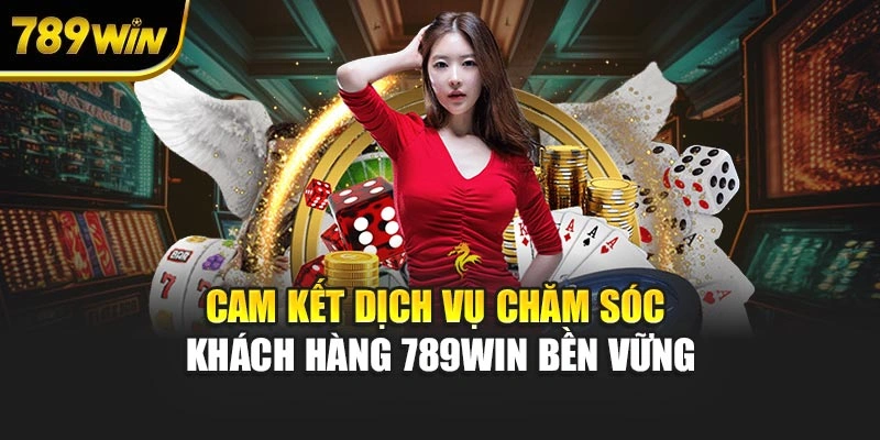 Cam kết dịch vụ chăm sóc khách hàng 789WIN bền vững