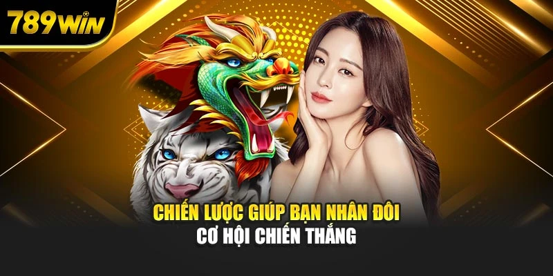 Chiến lược giúp bạn nhân đôi cơ hội chiến thắng