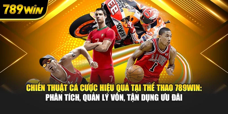 Chiến thuật cá cược hiệu quả tại thể thao 789WIN: phân tích, quản lý vốn, tận dụng ưu đãi