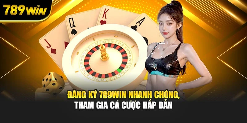 Đăng Ký 789WIN Nhanh Chóng, Tham Gia Cá Cược Hấp Dẫn