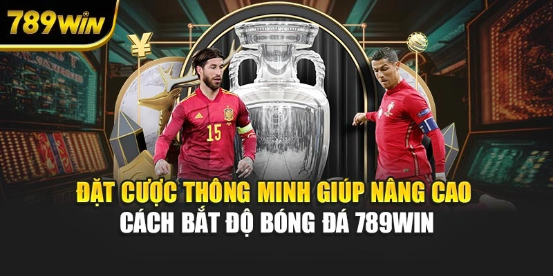 Đặt cược thông minh giúp nâng cao cách bắt độ bóng đá 789WIN