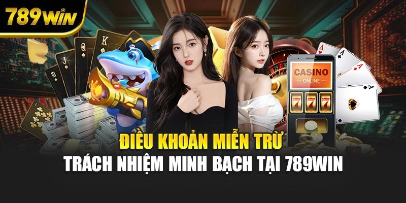 Điều khoản miễn trừ trách nhiệm minh bạch tại 789WIN