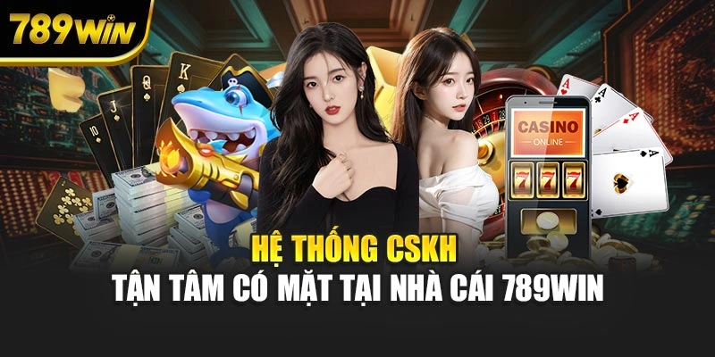 Hệ thống CSKH tận tâm có mặt tại nhà cái 789WIN