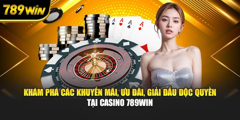 Khám phá các khuyến mãi, ưu đãi, giải đấu độc quyền tại casino 789WIN