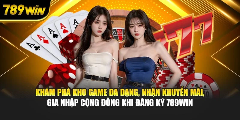 Khám phá kho game đa dạng, nhận khuyến mãi, gia nhập cộng đồng khi đăng ký 789WIN
