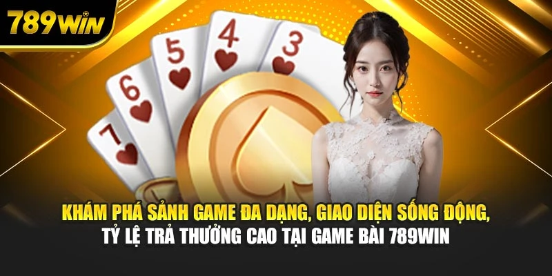 Khám phá sảnh game đa dạng, giao diện sống động, tỷ lệ trả thưởng cao tại game bài 789WIN