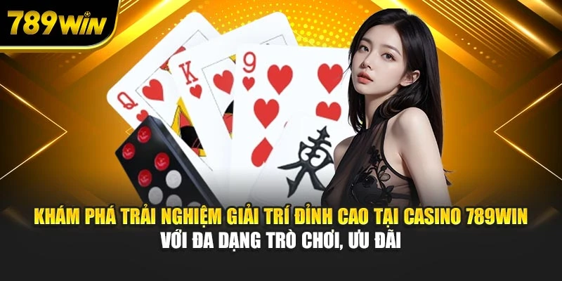 Khám phá trải nghiệm giải trí đỉnh cao tại casino 789WIN