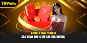 Khuyến Mãi 789WIN – Săn Ngay Top 4 Ưu Đãi Cực Khủng