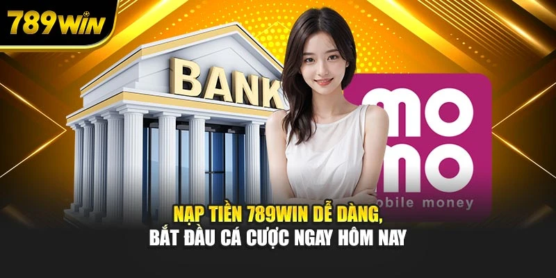 Nạp Tiền 789WIN Dễ Dàng, Bắt Đầu Cá Cược Ngay Hôm Nay