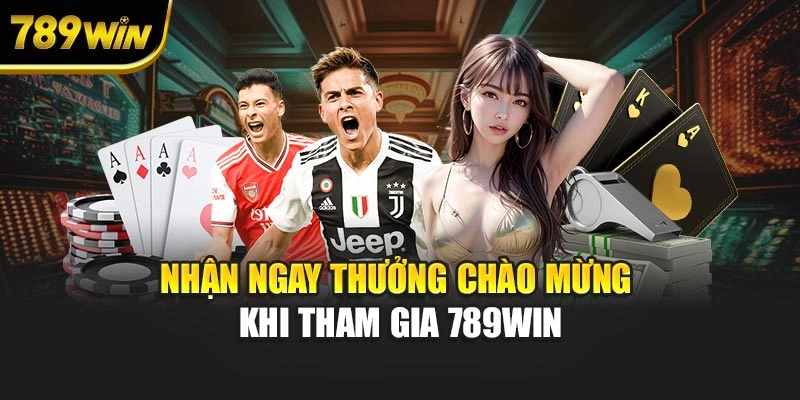 Nhận ngay thưởng chào mừng khi tham gia 789WIN