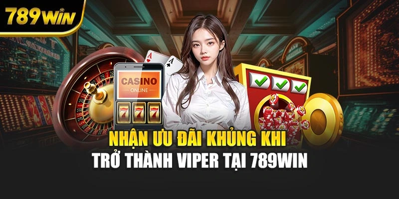 Nhận ưu đãi khủng khi trở thành VIPer tại 789WIN