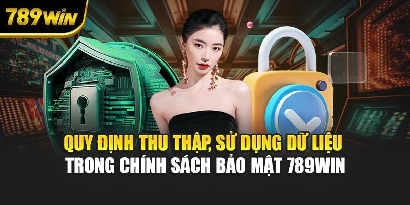Quy định thu thập, sử dụng dữ liệu trong chính sách bảo mật 789WIN
