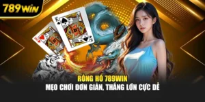 Rồng Hổ 789WIN – Mẹo Chơi Đơn Giản, Thắng Lớn Cực Dễ
