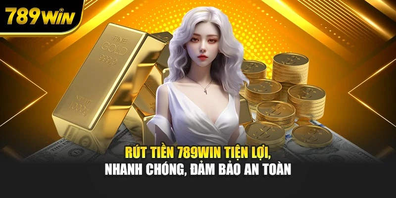 Rút Tiền 789WIN Tiện Lợi, Nhanh Chóng, Đảm Bảo An Toàn