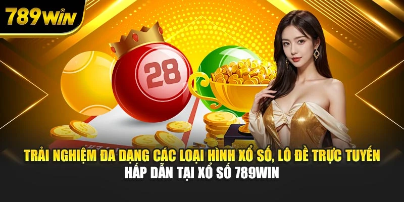 Trải nghiệm đa dạng các loại hình xổ số, lô đề trực tuyến hấp dẫn tại xổ số 789WIN