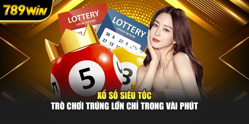 Xổ Số Siêu Tốc – Trò Chơi Trúng Lớn Chỉ Trong Vài Phút