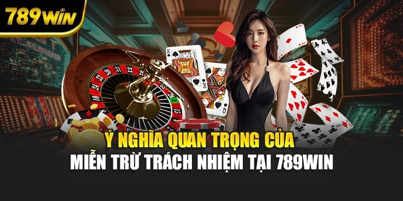 Ý nghĩa quan trọng của miễn trừ trách nhiệm tại 789WIN